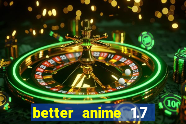 better anime 1.7 apk download